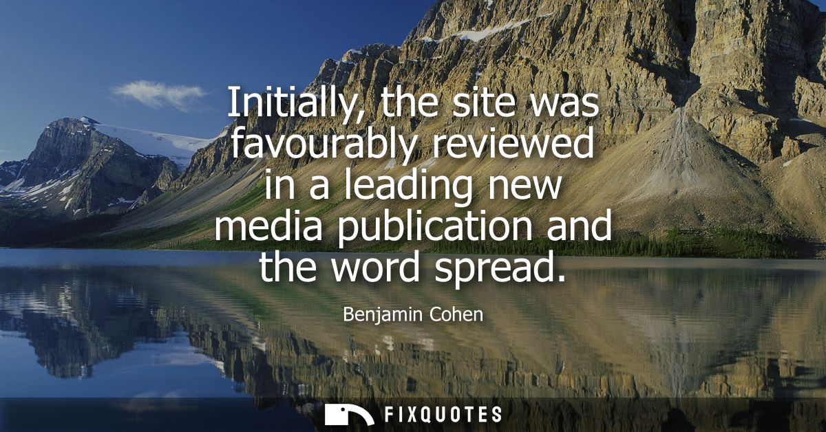 Initially, the site was favourably reviewed in a leading new media publication and the word spread