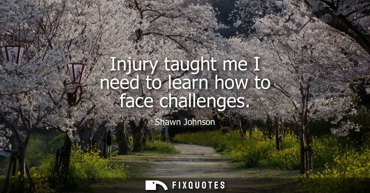 Injury taught me I need to learn how to face challenges
