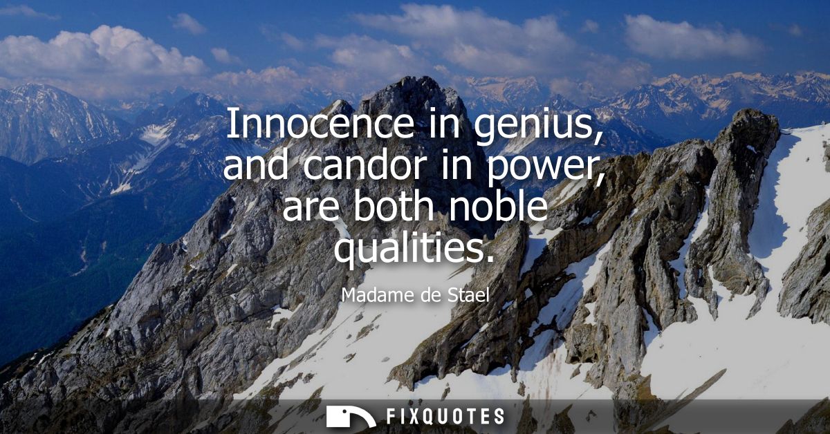 Innocence in genius, and candor in power, are both noble qualities