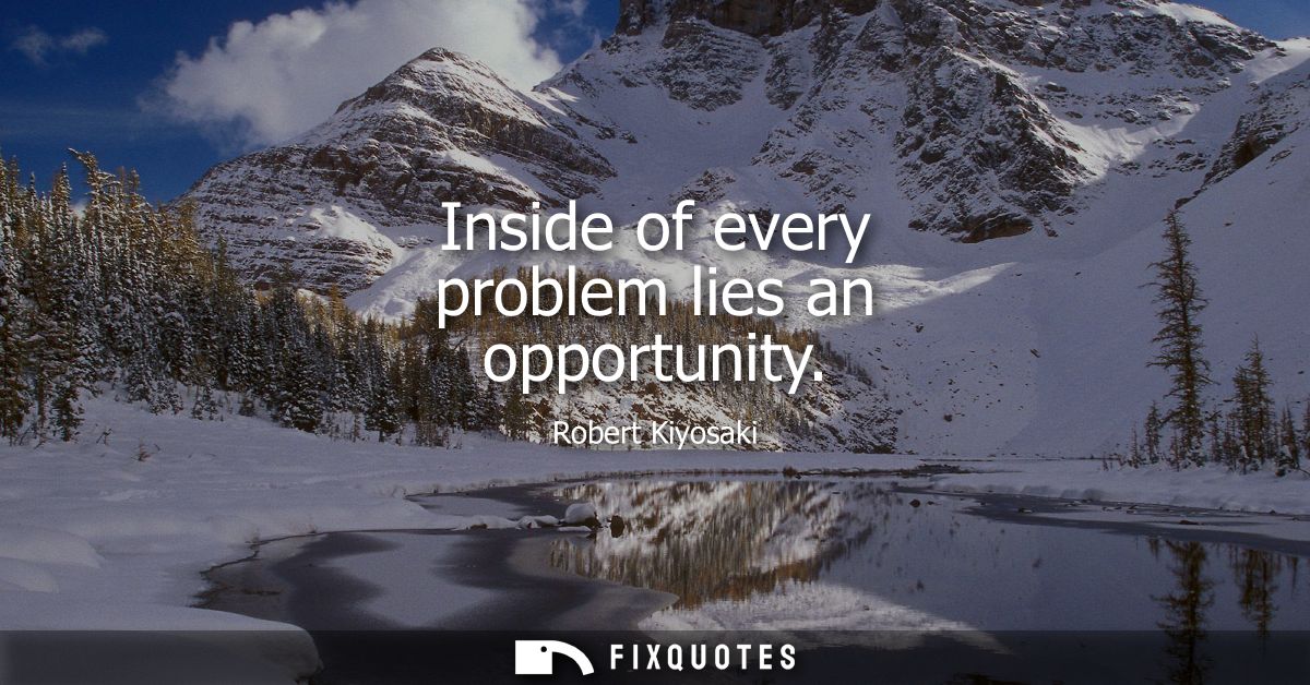 Inside of every problem lies an opportunity