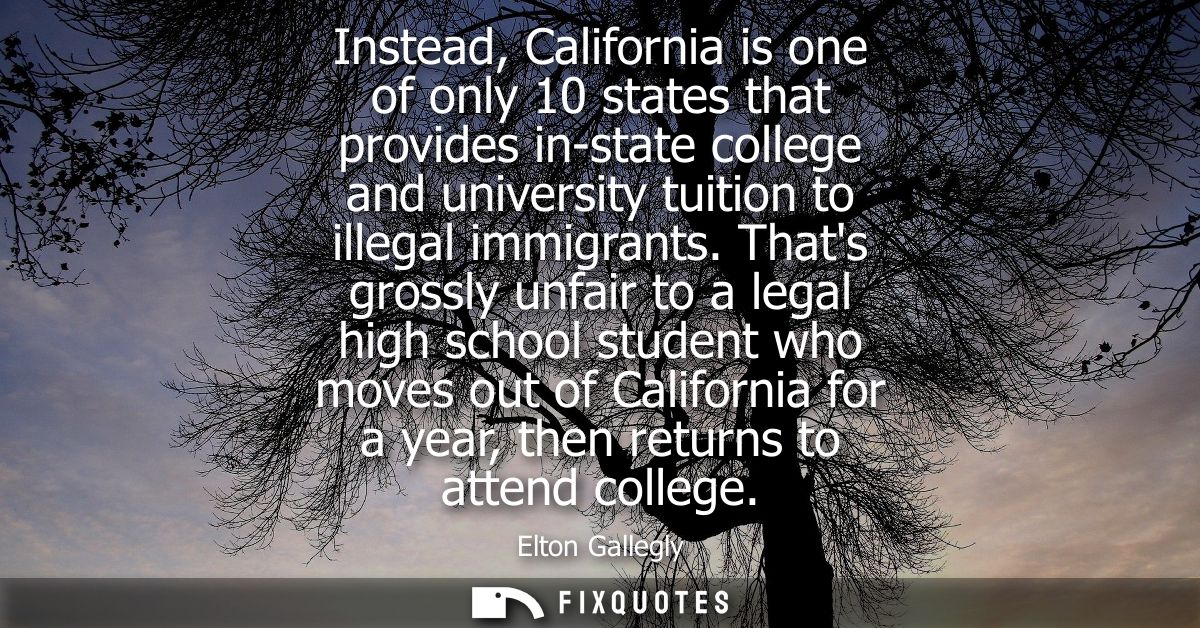 Instead, California is one of only 10 states that provides in-state college and university tuition to illegal immigrants