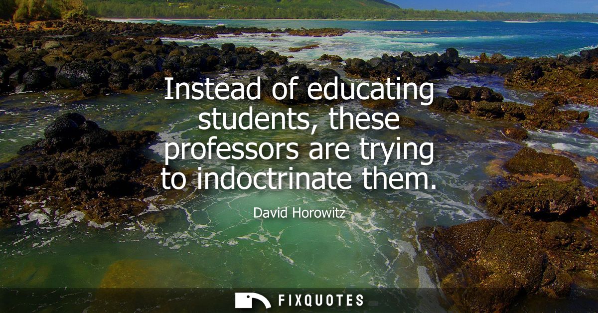 Instead of educating students, these professors are trying to indoctrinate them