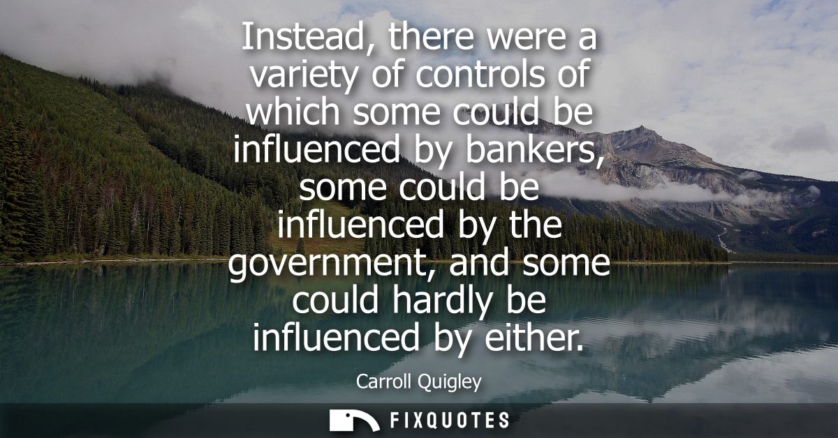 Instead, there were a variety of controls of which some could be influenced by bankers, some could be influenced by the 