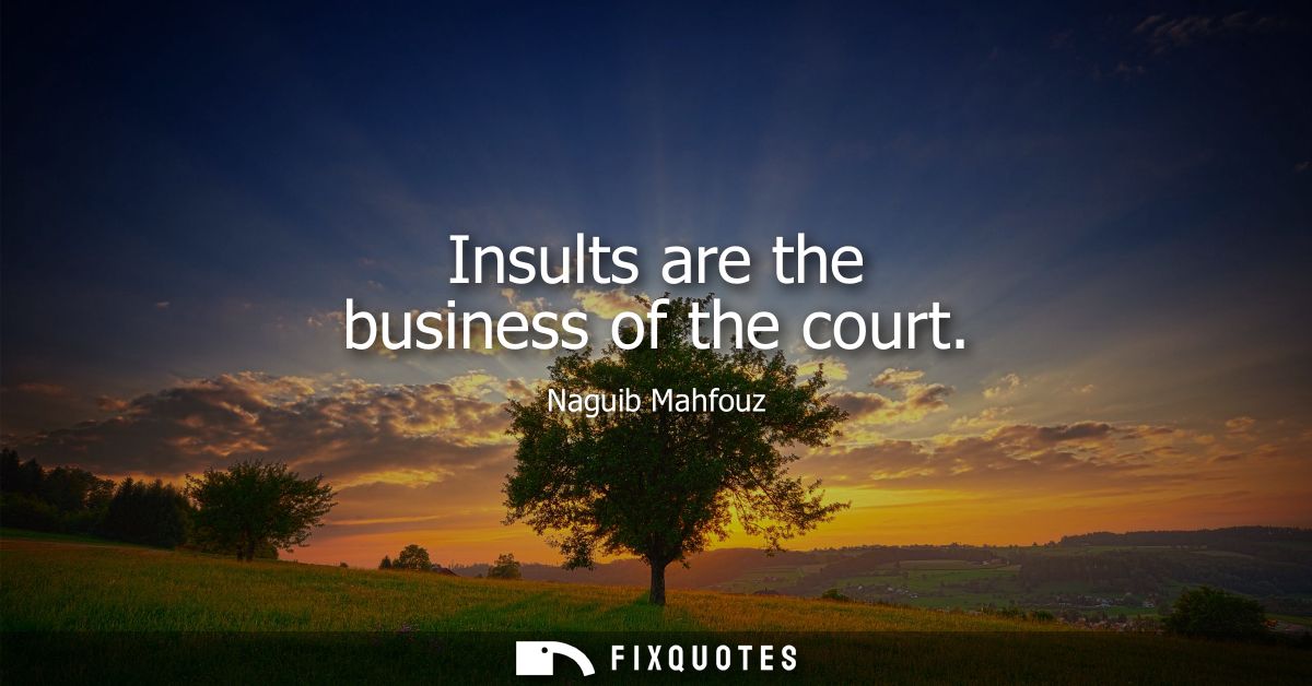 Insults are the business of the court