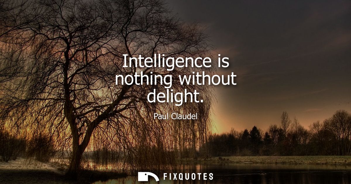 Intelligence is nothing without delight