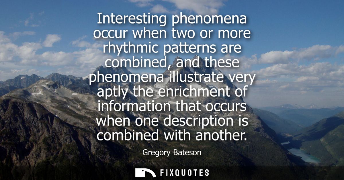 Interesting phenomena occur when two or more rhythmic patterns are combined, and these phenomena illustrate very aptly t