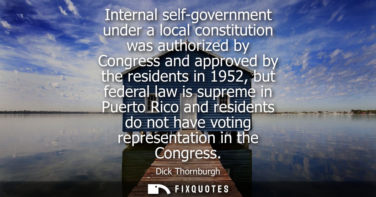 Internal self-government under a local constitution was authorized by Congress and approved by the residents in 1952, bu