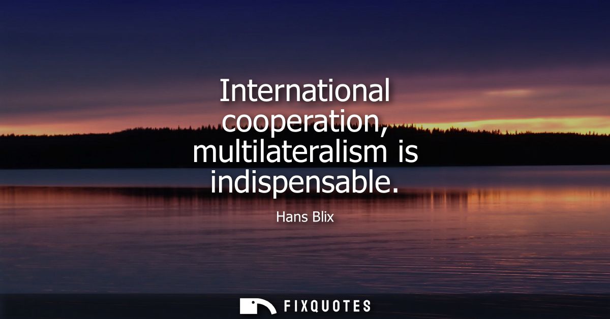 International cooperation, multilateralism is indispensable