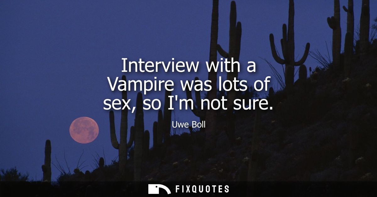 Interview with a Vampire was lots of sex, so Im not sure
