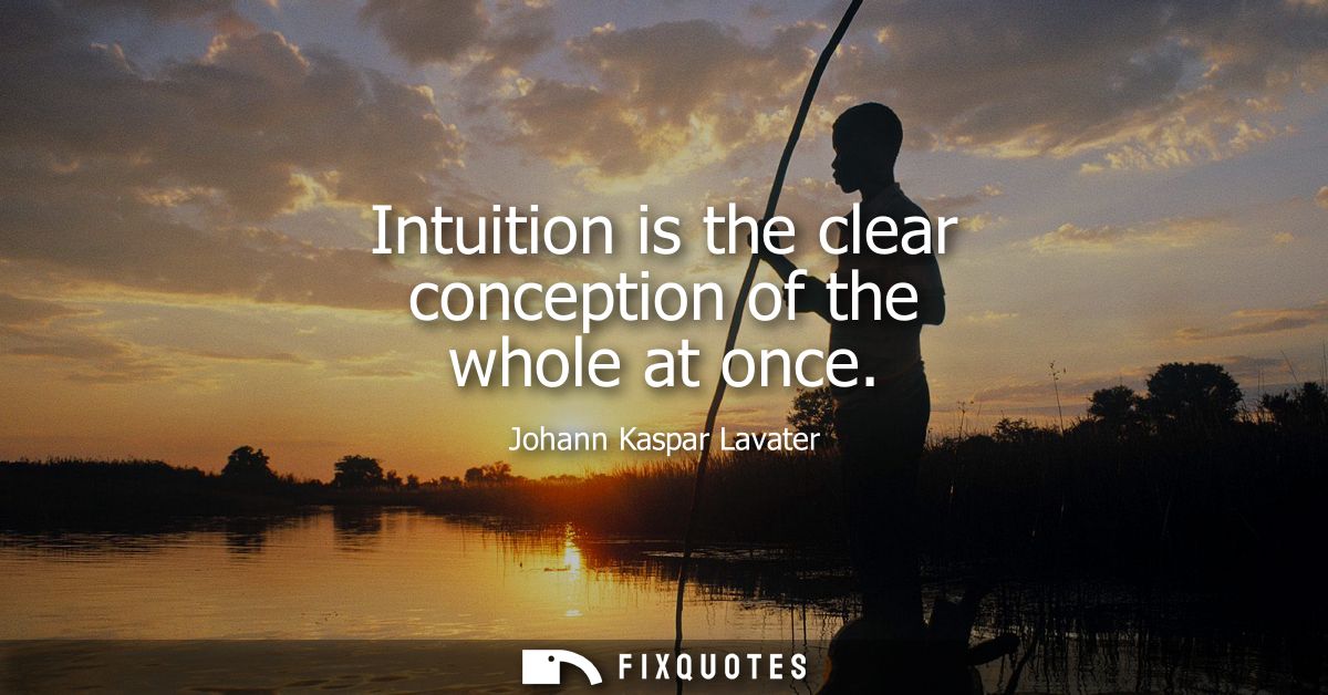 Intuition is the clear conception of the whole at once