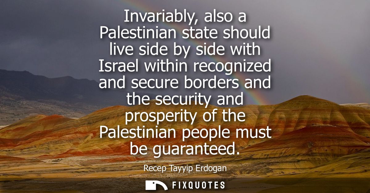 Invariably, also a Palestinian state should live side by side with Israel within recognized and secure borders and the s