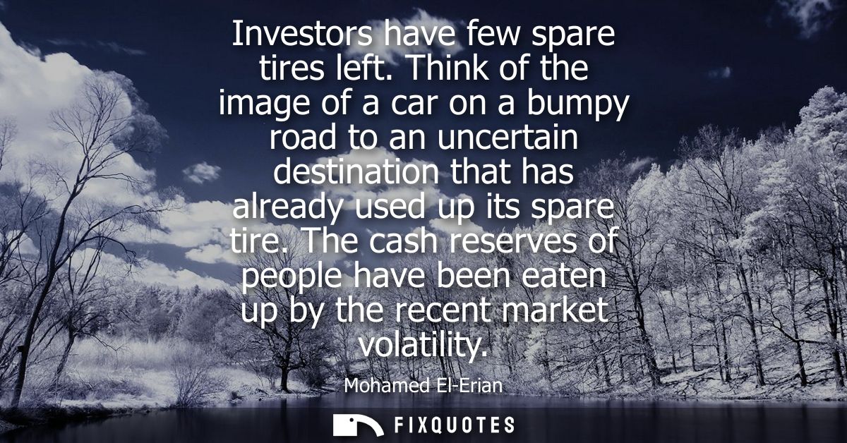 Investors have few spare tires left. Think of the image of a car on a bumpy road to an uncertain destination that has al