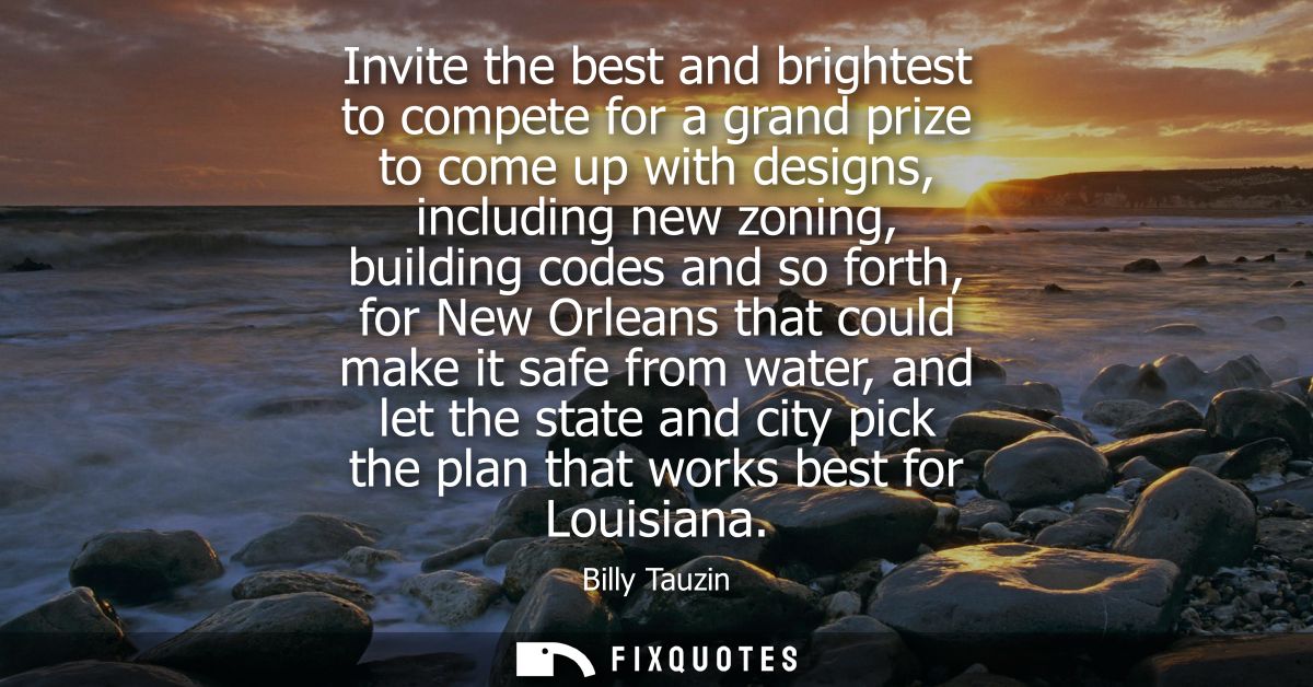 Invite the best and brightest to compete for a grand prize to come up with designs, including new zoning, building codes