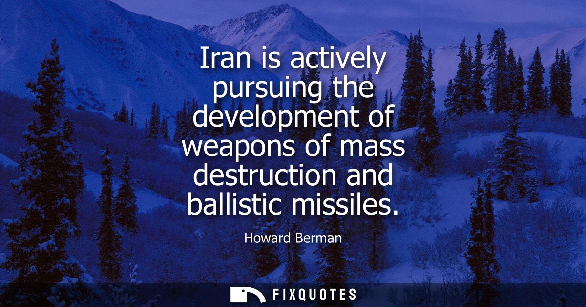 Iran is actively pursuing the development of weapons of mass destruction and ballistic missiles