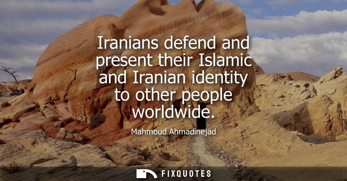Iranians defend and present their Islamic and Iranian identity to other people worldwide