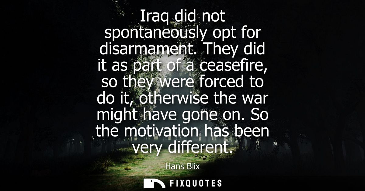 Iraq did not spontaneously opt for disarmament. They did it as part of a ceasefire, so they were forced to do it, otherw