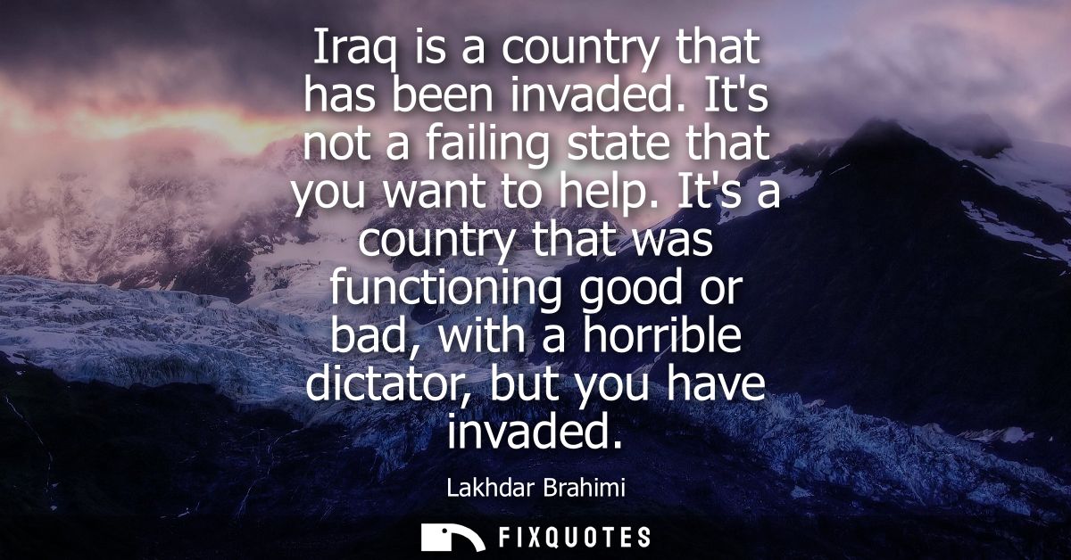 Iraq is a country that has been invaded. Its not a failing state that you want to help. Its a country that was functioni