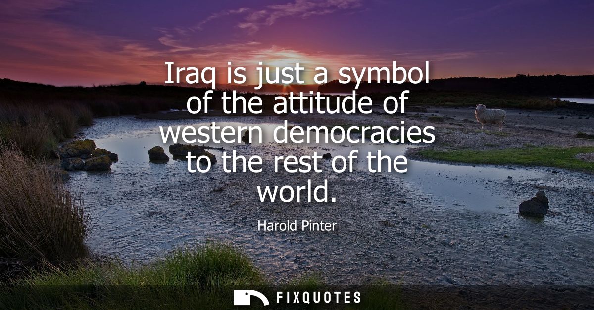 Iraq is just a symbol of the attitude of western democracies to the rest of the world