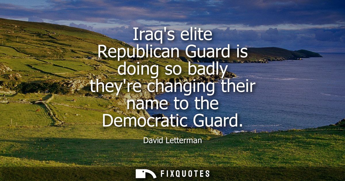Iraqs elite Republican Guard is doing so badly theyre changing their name to the Democratic Guard