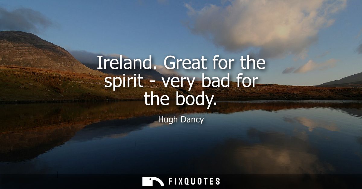 Ireland. Great for the spirit - very bad for the body
