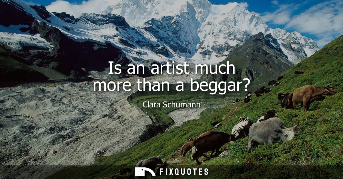 Is an artist much more than a beggar?