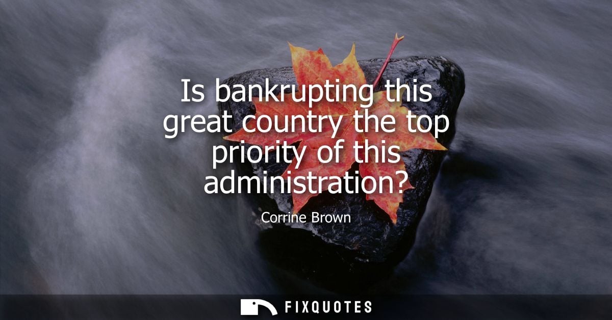 Is bankrupting this great country the top priority of this administration?