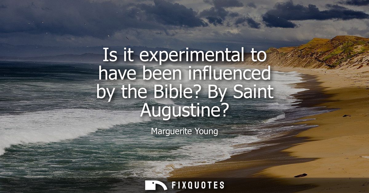 Is it experimental to have been influenced by the Bible? By Saint Augustine?