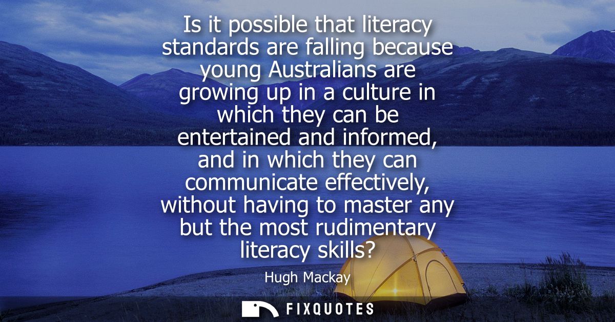Is it possible that literacy standards are falling because young Australians are growing up in a culture in which they c