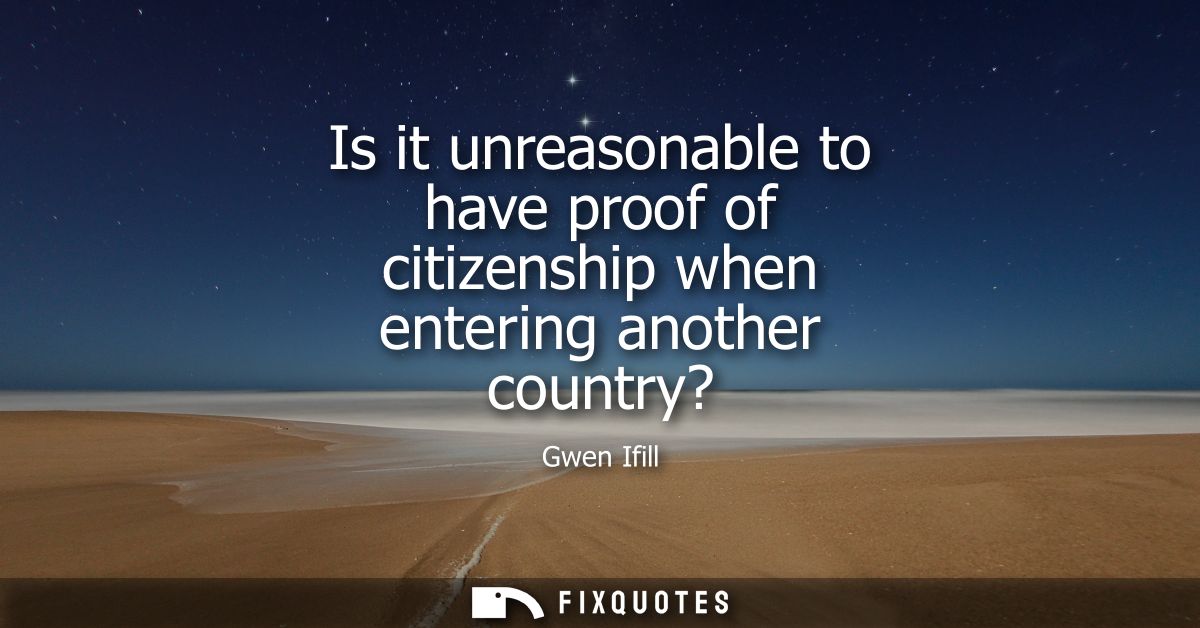 Is it unreasonable to have proof of citizenship when entering another country?