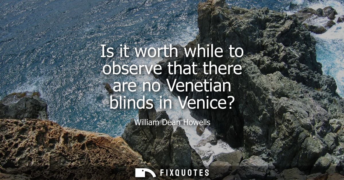 Is it worth while to observe that there are no Venetian blinds in Venice?