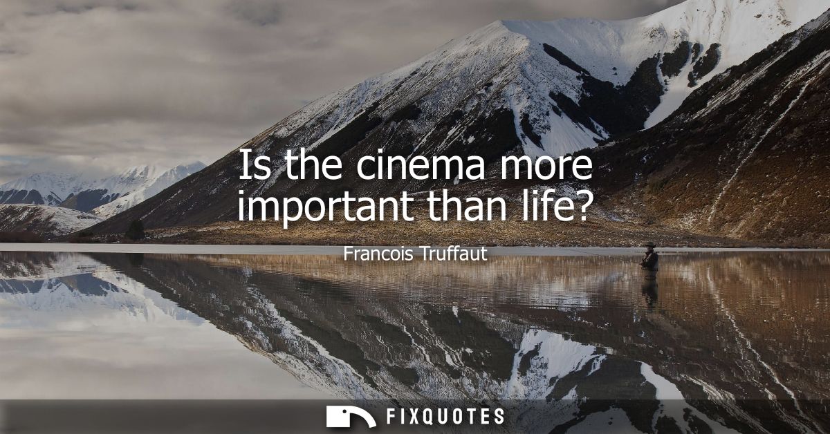 Is the cinema more important than life?