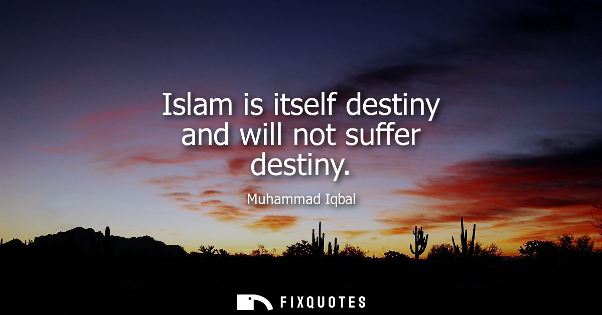 Islam is itself destiny and will not suffer destiny