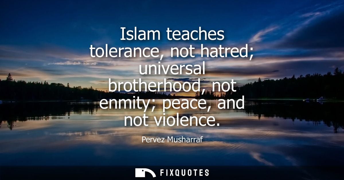 Islam teaches tolerance, not hatred universal brotherhood, not enmity peace, and not violence