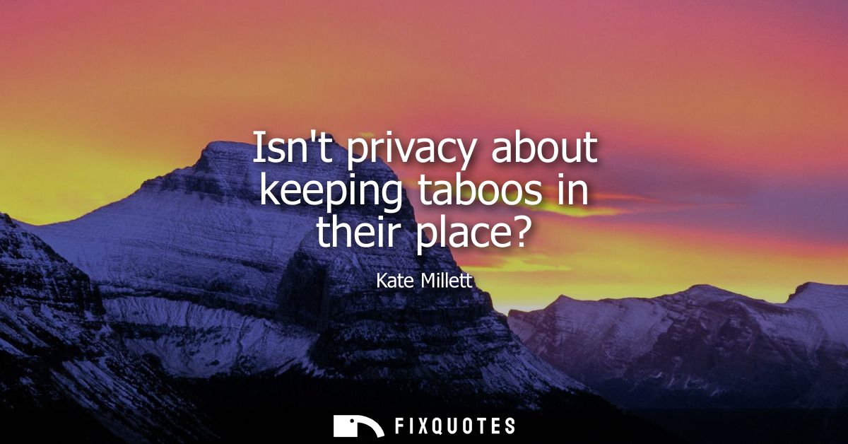 Isnt privacy about keeping taboos in their place?