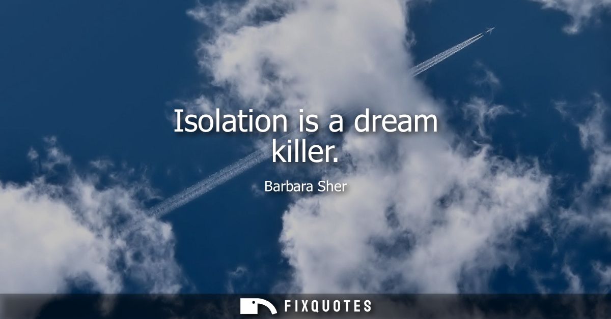 Isolation is a dream killer
