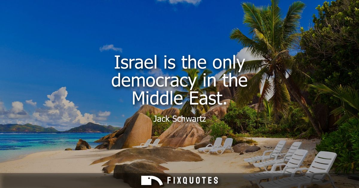Israel is the only democracy in the Middle East