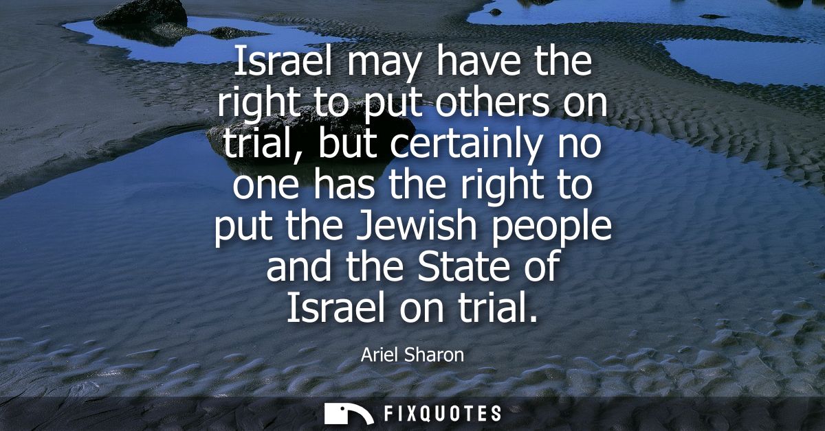 Israel may have the right to put others on trial, but certainly no one has the right to put the Jewish people and the St