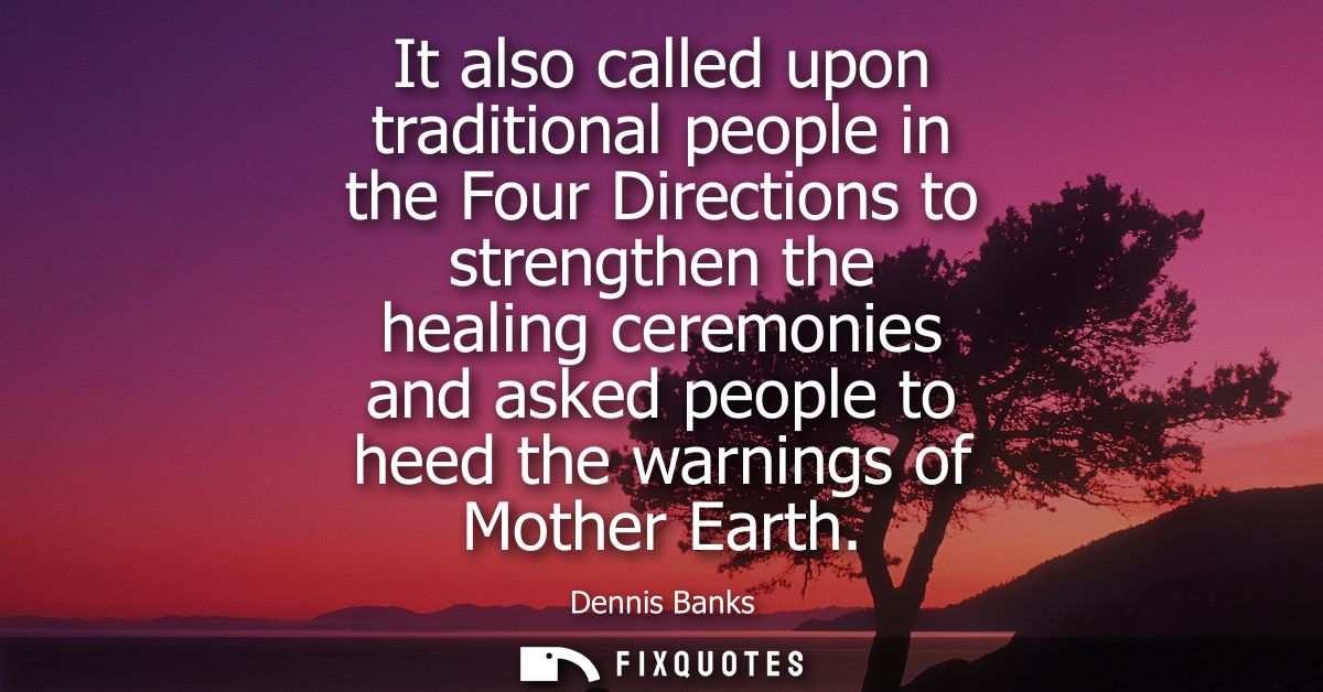 It also called upon traditional people in the Four Directions to strengthen the healing ceremonies and asked people to h