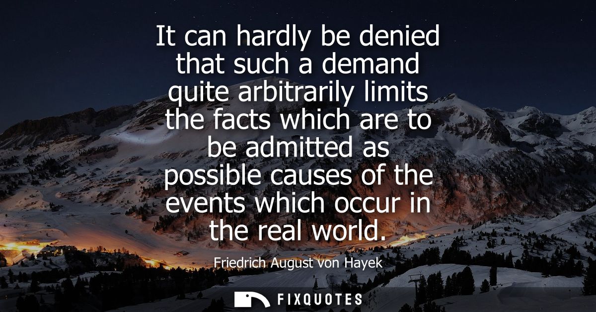 It can hardly be denied that such a demand quite arbitrarily limits the facts which are to be admitted as possible cause