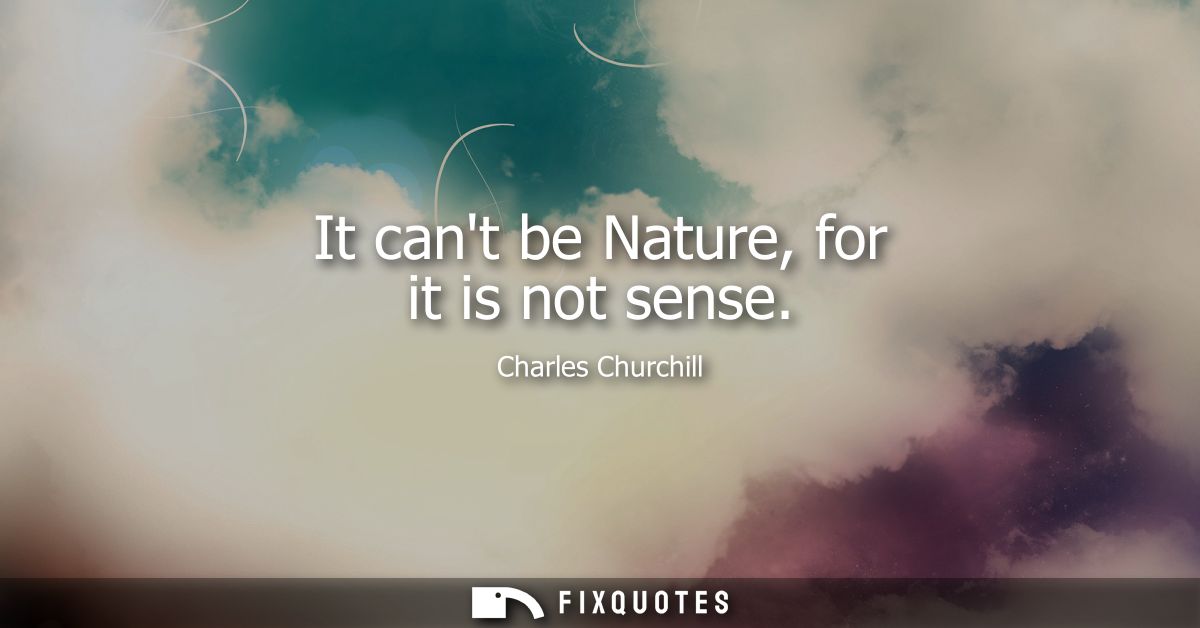 It cant be Nature, for it is not sense