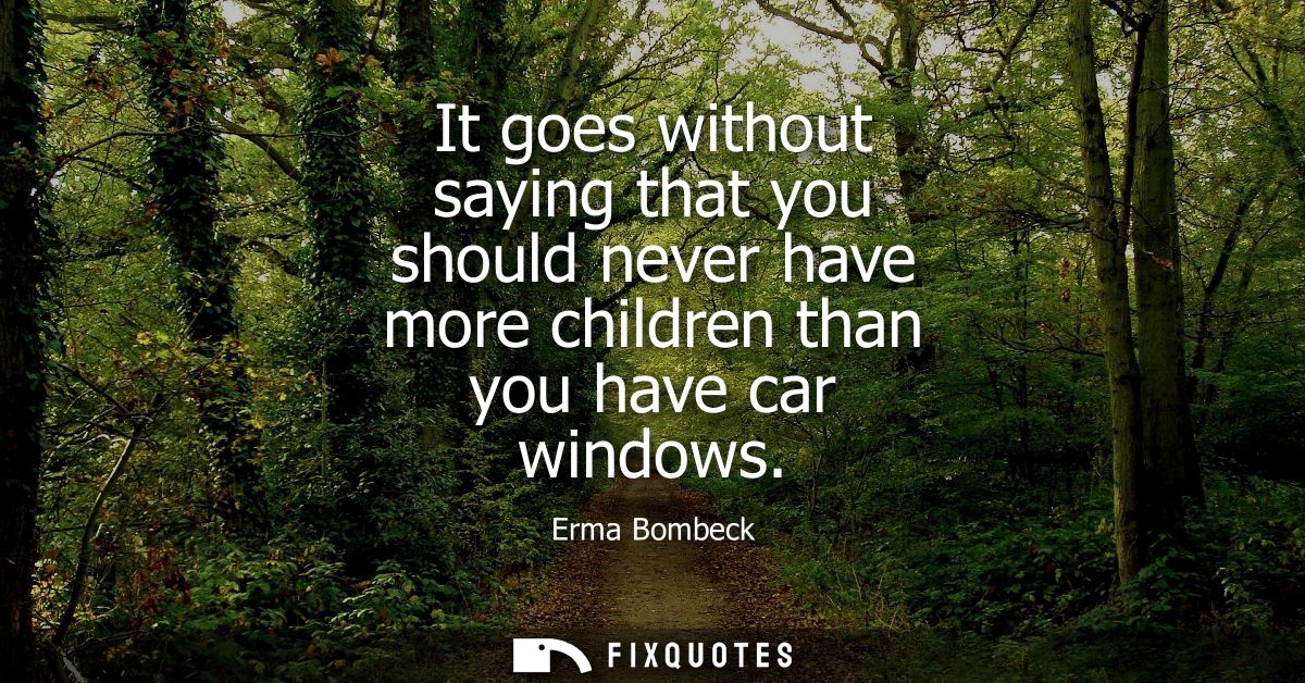It goes without saying that you should never have more children than you have car windows