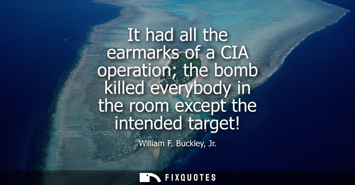 It had all the earmarks of a CIA operation the bomb killed everybody in the room except the intended target!