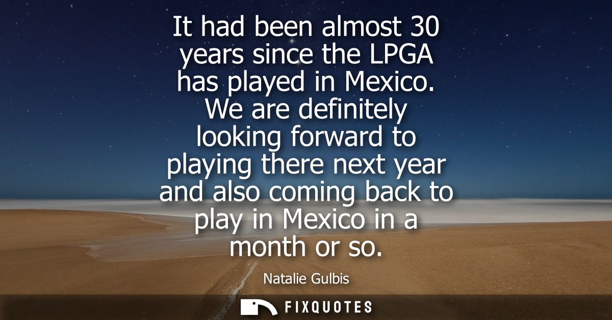 It had been almost 30 years since the LPGA has played in Mexico. We are definitely looking forward to playing there next