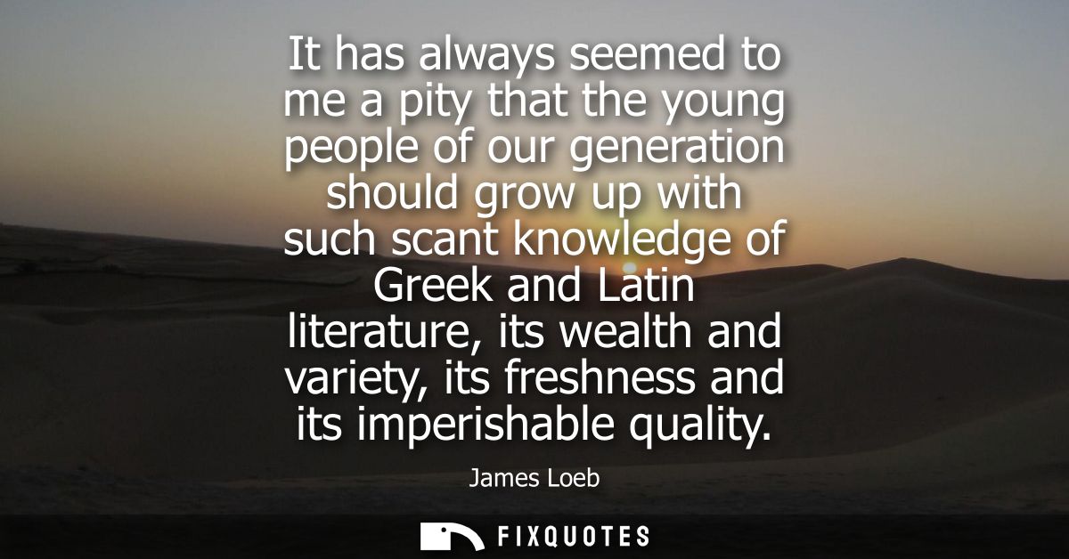 It has always seemed to me a pity that the young people of our generation should grow up with such scant knowledge of Gr