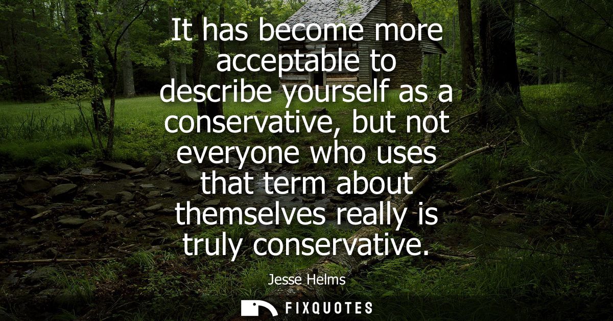 It has become more acceptable to describe yourself as a conservative, but not everyone who uses that term about themselv