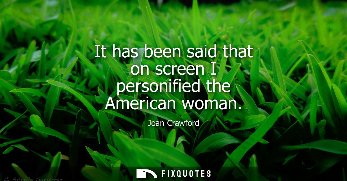 It has been said that on screen I personified the American woman