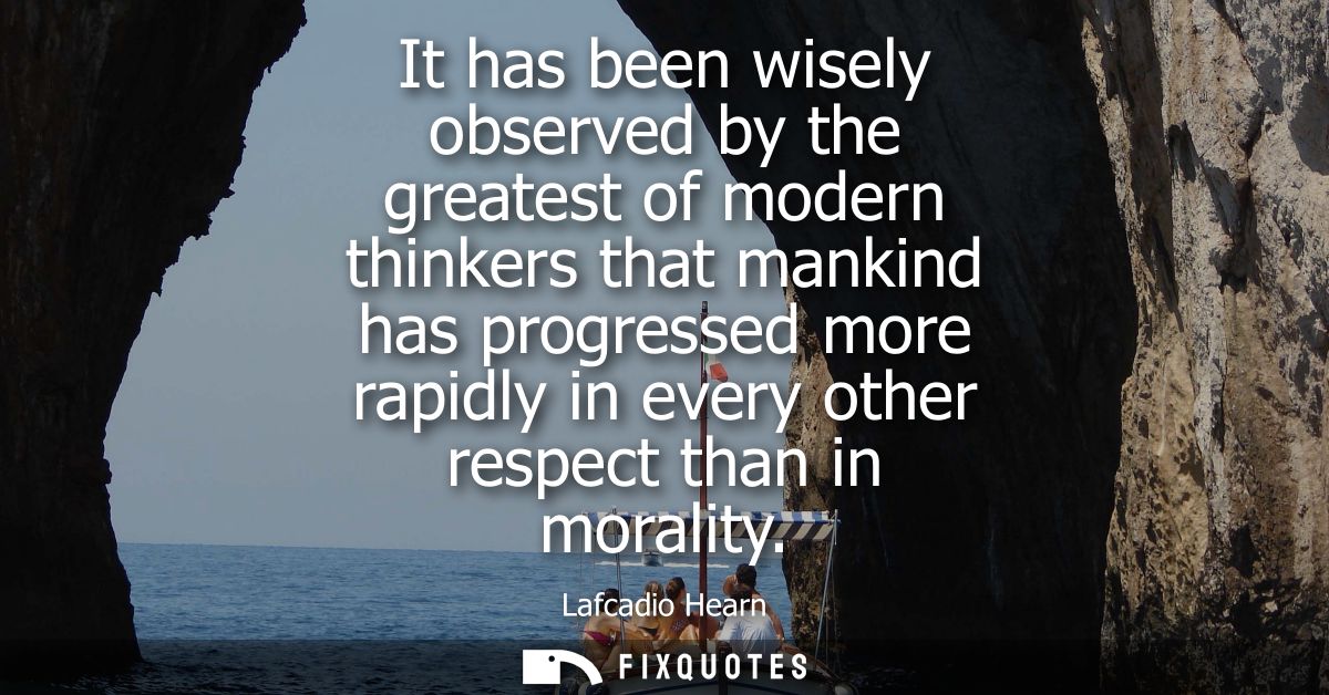 It has been wisely observed by the greatest of modern thinkers that mankind has progressed more rapidly in every other r