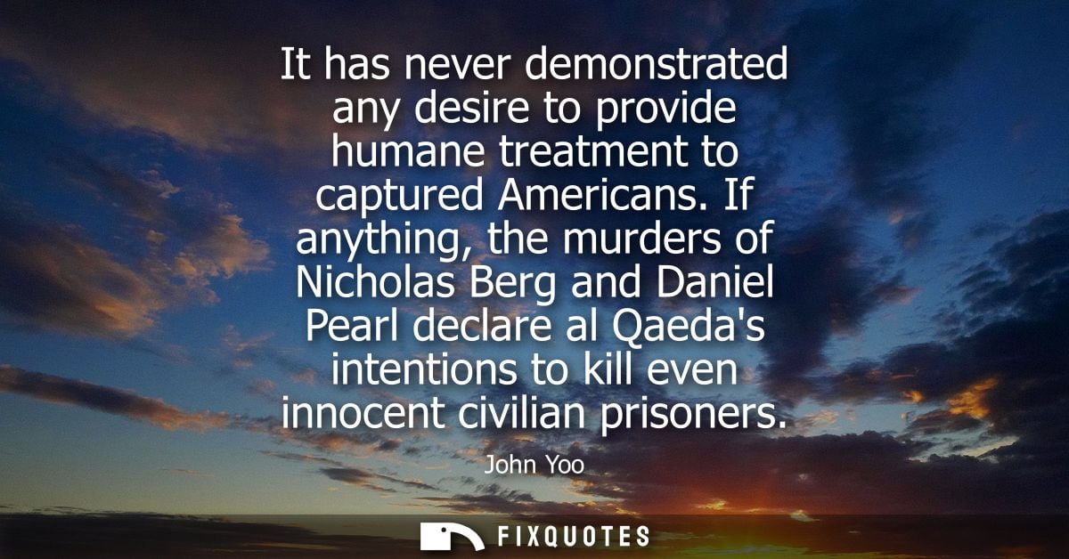 It has never demonstrated any desire to provide humane treatment to captured Americans. If anything, the murders of Nich
