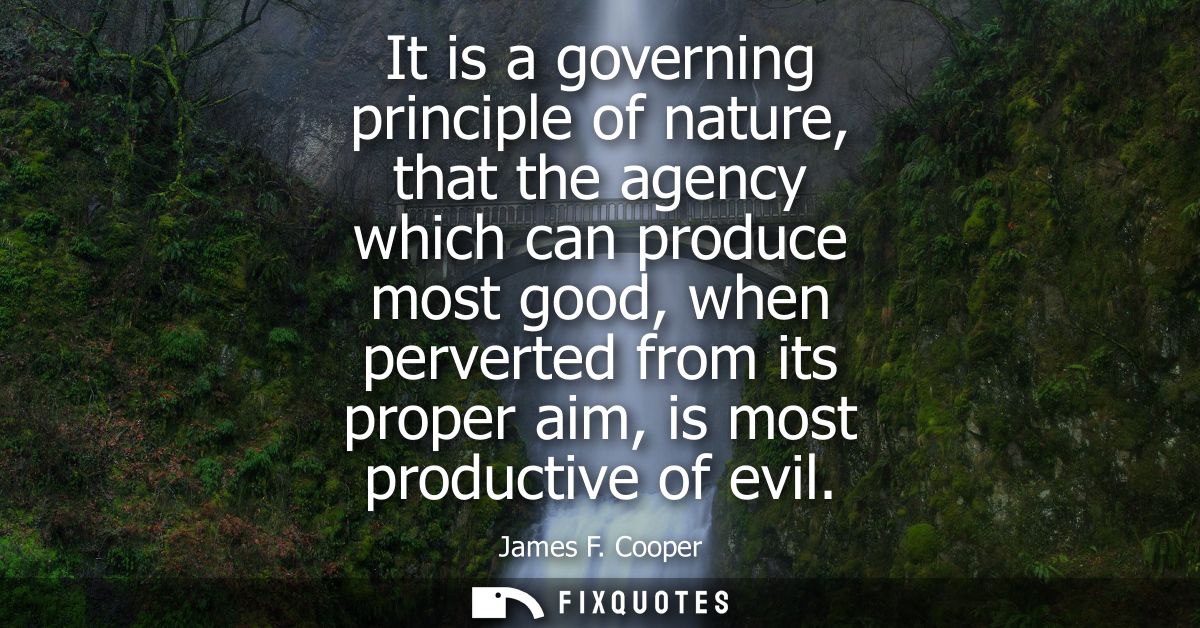 It is a governing principle of nature, that the agency which can produce most good, when perverted from its proper aim, 