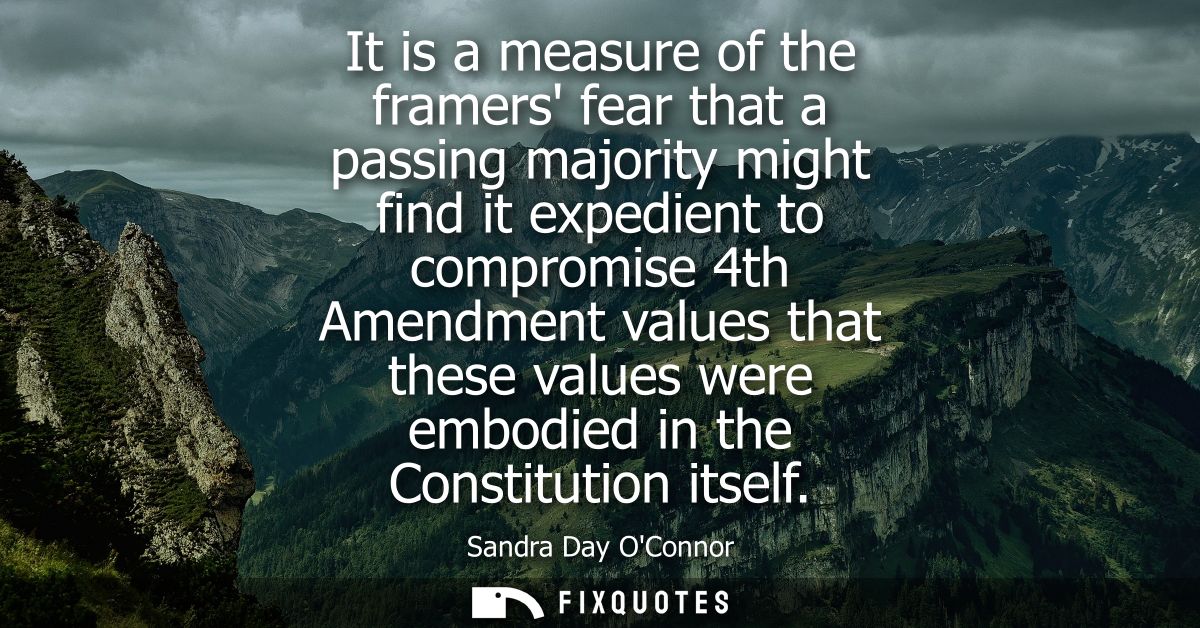 It is a measure of the framers fear that a passing majority might find it expedient to compromise 4th Amendment values t
